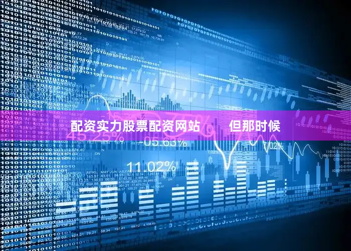 配资实力股票配资网站        但那时候