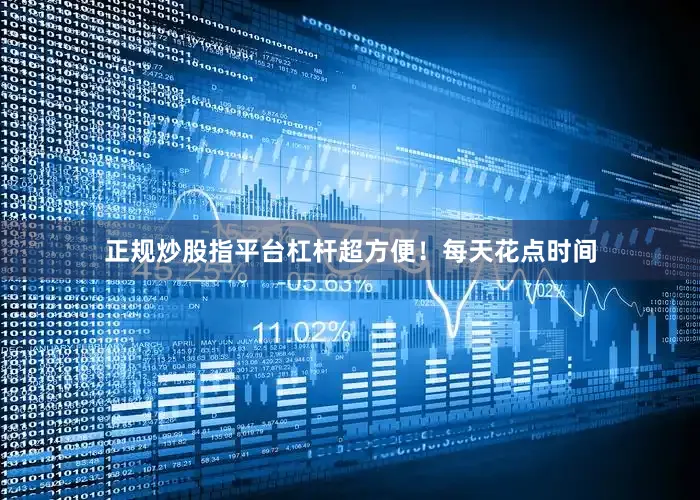 正规炒股指平台杠杆超方便！每天花点时间